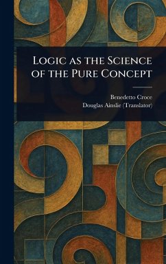 Logic as the Science of the Pure Concept - Croce, Benedetto; Ainslie, Douglas