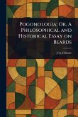 Pogonologia; Or, A Philosophical and Historical Essay on Beards Pogonologia; Or, A Philosophical and Historical Essay on Beards
