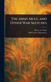 The Army Mule, and Other War Sketches The Army Mule, and Other War Sketches