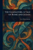 The Gladiators. A Tale of Rome and Judæa