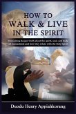 How to Live and Walk in the Spirit How to Live and Walk in the Spirit
