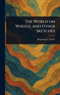 The World on Wheels, and Other Sketches - Taylor, Benjamin F (Benjamin Franklin)