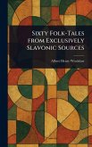 Sixty Folk-Tales From Exclusively Slavonic Sources