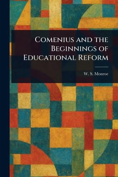 Comenius and the Beginnings of Educational Reform - Monroe, W S (Will Seymour) Comenius and the Beginnings of Educational Reform - Monroe, W S (Will Seymour)