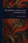 The Mortal Gods, and Other Plays The Mortal Gods, and Other Plays