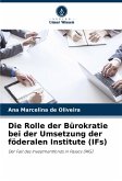 Die Rolle der Bürokratie bei der Umsetzung der föderalen Institute (IFs) Die Rolle der Bürokratie bei der Umsetzung der föderalen Institute (IFs)