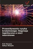 Przewidywanie ryzyka kredytowego: Regresja logistyczna a sieci neuronowe Przewidywanie ryzyka kredytowego: Regresja logistyczna a sieci neuronowe
