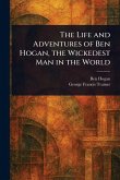 The Life and Adventures of Ben Hogan, the Wickedest Man in the World The Life and Adventures of Ben Hogan, the Wickedest Man in the World