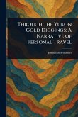 Through the Yukon Gold Diggings Through the Yukon Gold Diggings