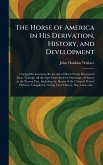 The Horse of America in His Derivation, History, and Development The Horse of America in His Derivation, History, and Development