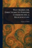 Way-Marks; or, Directions to Persons Commencing a Religious Life Way-Marks; or, Directions to Persons Commencing a Religious Life