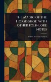 The Magic of the Horse-shoe, With Other Folk-lore Notes The Magic of the Horse-shoe, With Other Folk-lore Notes