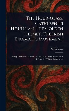 Cover The Hour-glass. Cathleen Ni Houlihan. The Golden Helmet. The Irish Dramatic Movement