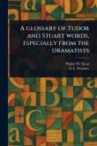 A Glossary of Tudor and Stuart Words, Especially From the Dramatists A Glossary of Tudor and Stuart Words, Especially From the Dramatists
