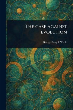 The Case Against Evolution - O'Toole, George Barry