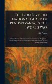 The Iron Division, National Guard of Pennsylvania, in the World War The Iron Division, National Guard of Pennsylvania, in the World War
