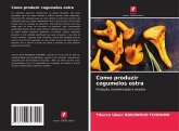 Como produzir cogumelos ostra Como produzir cogumelos ostra