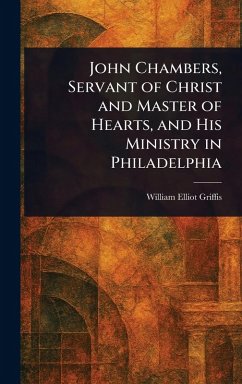 Cover John Chambers, Servant of Christ and Master of Hearts, and His Ministry in Philadelphia