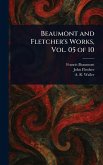 Beaumont and Fletcher's Works, Vol. 05 of 10 Beaumont and Fletcher's Works, Vol. 05 of 10