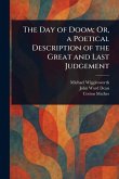 The Day of Doom; Or, a Poetical Description of the Great and Last Judgement The Day of Doom; Or, a Poetical Description of the Great and Last Judgement