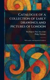 Catalogue of a Collection of Early Drawings and Pictures of London Catalogue of a Collection of Early Drawings and Pictures of London
