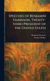 Speeches of Benjamin Harrison, Twenty-third President of the United States Speeches of Benjamin Harrison, Twenty-third President of the United States