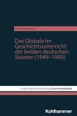 Das Globale im Geschichtsunterricht der beiden deutschen Staaten (1949-1990) Das Globale im Geschichtsunterricht der beiden deutschen Staaten (1949-1990)