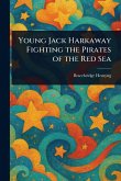 Young Jack Harkaway Fighting the Pirates of the Red Sea Young Jack Harkaway Fighting the Pirates of the Red Sea