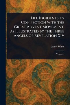 Cover Life Incidents, in Connection With the Great Advent Movement, as Illustrated by the Three Angels of Revelation XIV