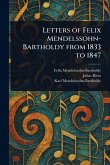 Letters of Felix Mendelssohn-Bartholdy From 1833 to 1847 Letters of Felix Mendelssohn-Bartholdy From 1833 to 1847