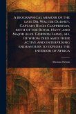 A Biographical Memoir of the Late Dr. Walter Oudney, Captain Hugh Clapperton, Both of the Royal Navy, and Major Alex. Gordon Laing, All of Whom Died Amid Their Active and Enterprising Endeavours to Explore the Interior of Africa A Biographical Memoir of the Late Dr. Walter Oudney, Captain Hugh Clapperton, Both of the Royal Navy, and Major Alex. Gordon Laing, All of Whom Died Amid Their Active and Enterprising Endeavours to Explore the Interior of Africa