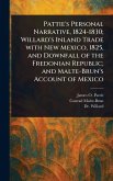 Pattie's Personal Narrative, 1824-1830; Willard's Inland Trade With New Mexico, 1825, and Downfall of the Fredonian Republic; and Malte-Brun's Account of Mexico Pattie's Personal Narrative, 1824-1830; Willard's Inland Trade With New Mexico, 1825, and Downfall of the Fredonian Republic; and Malte-Brun's Account of Mexico