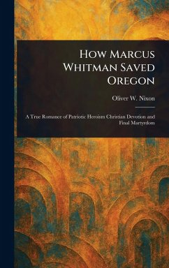 How Marcus Whitman Saved Oregon - Nixon, Oliver W (Oliver Woodson)