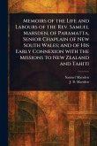Memoirs of the Life and Labours of the Rev. Samuel Marsden, of Paramatta, Senior Chaplain of New South Wales; and of His Early Connexion With the Missions to New Zealand and Tahiti Memoirs of the Life and Labours of the Rev. Samuel Marsden, of Paramatta, Senior Chaplain of New South Wales; and of His Early Connexion With the Missions to New Zealand and Tahiti