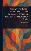 Ballads of Robin Hood and Other Outlaws / Popular Ballads of the Olden Times Ballads of Robin Hood and Other Outlaws / Popular Ballads of the Olden Times