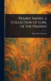 Prairie Smoke, a Collection of Lore of the Prairies Prairie Smoke, a Collection of Lore of the Prairies