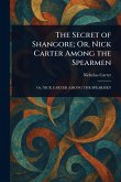 The Secret of Shangore; Or, Nick Carter Among the Spearmen The Secret of Shangore; Or, Nick Carter Among the Spearmen