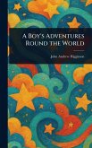 A Boy's Adventures Round the World A Boy's Adventures Round the World