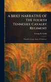 A BRIEF NARRATIVE OF THE Fourth Tennessee Cavalry Regiment A BRIEF NARRATIVE OF THE Fourth Tennessee Cavalry Regiment