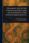 Nunnery Life in the Church of England; or, Seventeen Years With Father Ignatius Nunnery Life in the Church of England; or, Seventeen Years With Father Ignatius