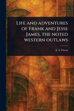 Life and Adventures of Frank and Jesse James, the Noted Western Outlaws - Dacus, J a (Joseph a