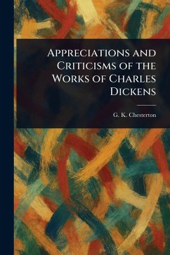 Appreciations and Criticisms of the Works of Charles Dickens - Chesterton, G K