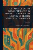 Catalogue of the Books Presented by Edward Capell to the Library of Trinity College in Cambridge Catalogue of the Books Presented by Edward Capell to the Library of Trinity College in Cambridge