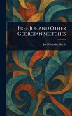 Free Joe and Other Georgian Sketches Free Joe and Other Georgian Sketches