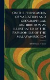 On the Phenomena of Variation and Geographical Distribution as Illustrated by the Papilionidæ of the Malayan Region On the Phenomena of Variation and Geographical Distribution as Illustrated by the Papilionidæ of the Malayan Region