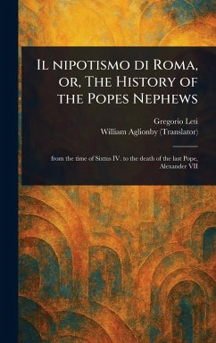 Il Nipotismo di Roma, or, The History of the Popes Nephews - Leti, Gregorio; Aglionby, William