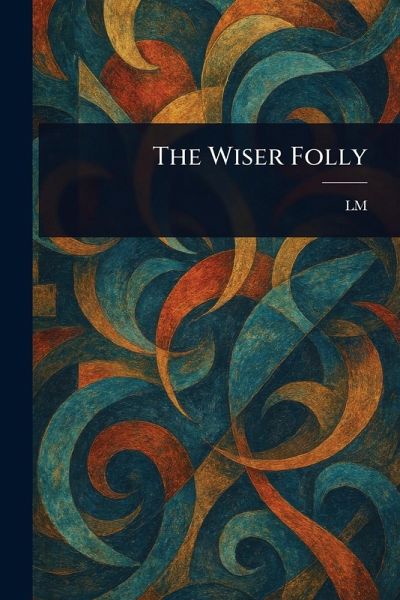 The Wiser Folly The Wiser Folly
