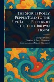 The Stories Polly Pepper Told to the Five Little Peppers in the Little Brown House The Stories Polly Pepper Told to the Five Little Peppers in the Little Brown House
