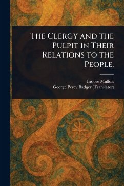 The Clergy and the Pulpit in Their Relations to the People. - Mullois, Isidore; Badger, George Percy