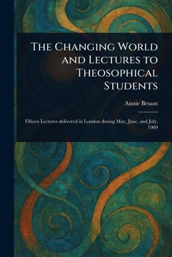 The Changing World and Lectures to Theosophical Students - Besant, Annie